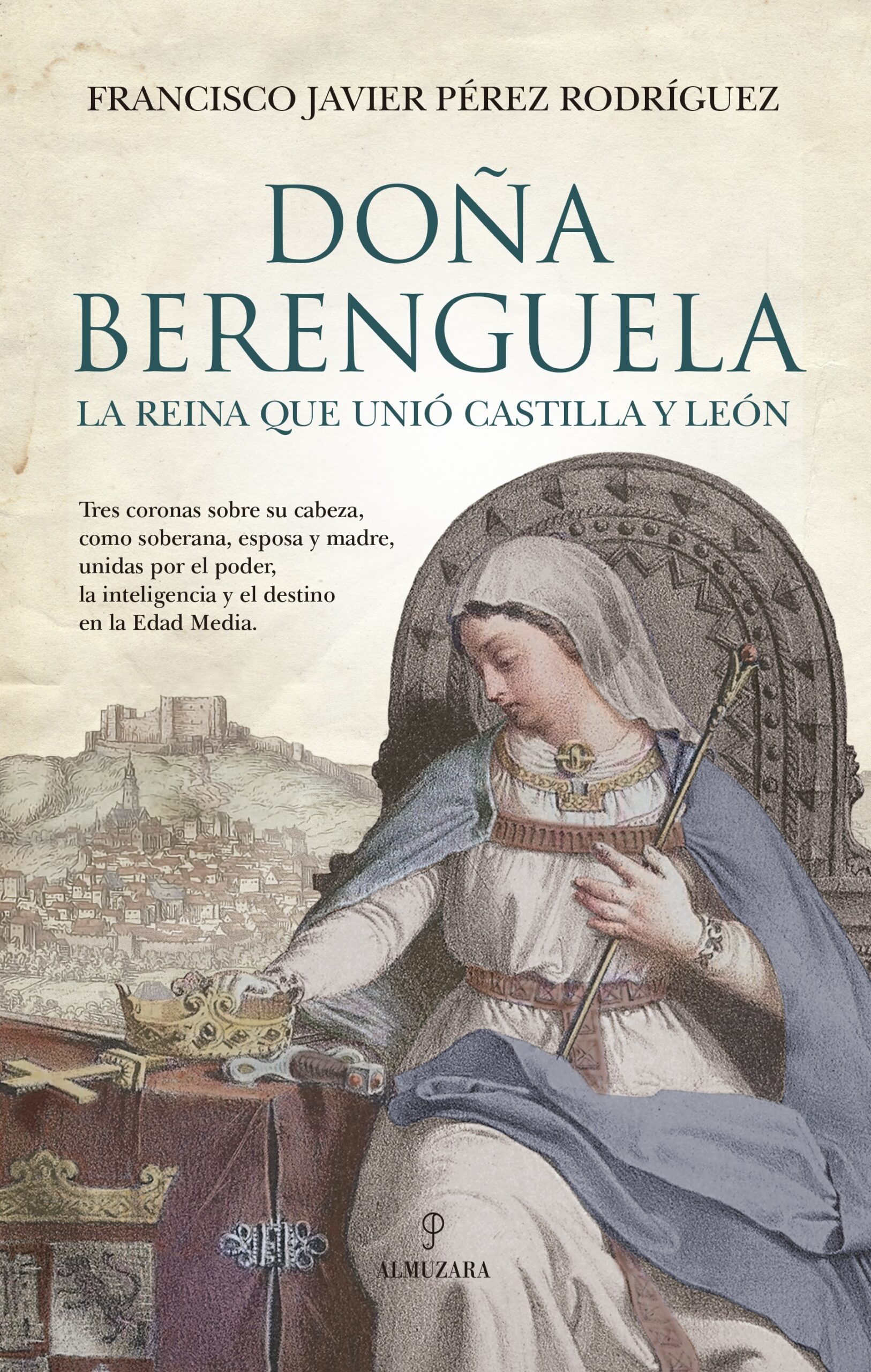 'Doña Berenguela. La reina que unió Castilla y León', de Francisco Javier Pérez Rodríguez, publicado por Almuzara